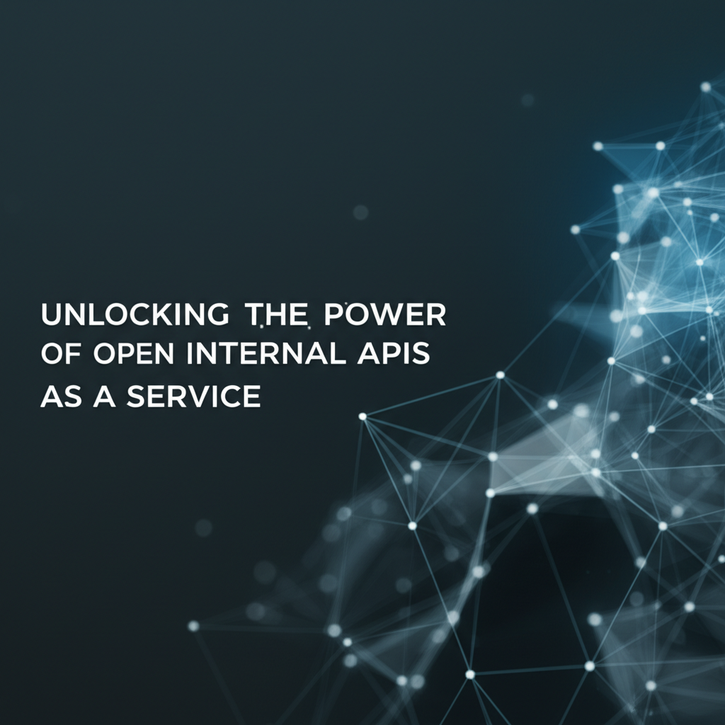 Unlocking the Power of Open Internal APIs as a Service