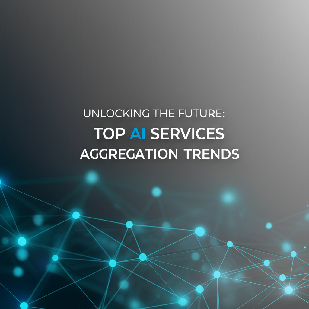Unlocking the Future: Top AI Services Aggregation Trends