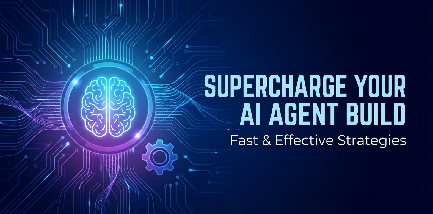 Supercharge Your AI Agent Build: Fast & Effective Strategies