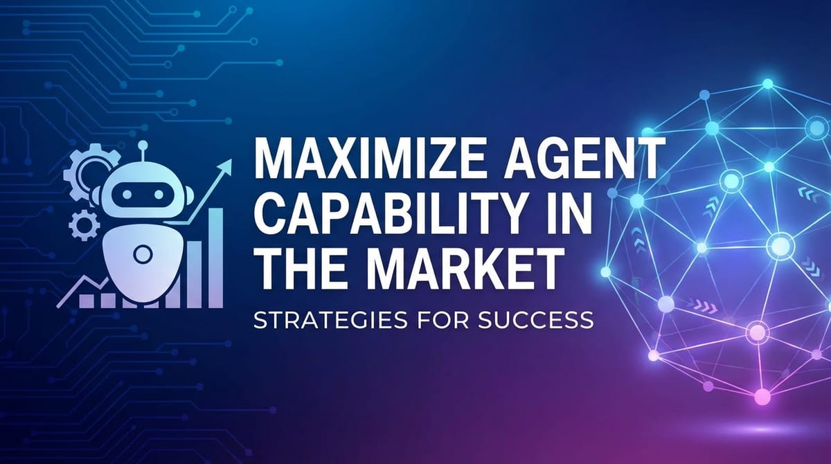 Maximize Agent Capability in the Market: Strategies for Success