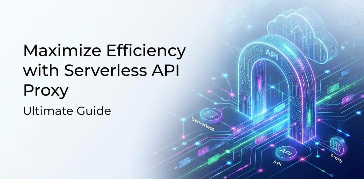 Maximize Efficiency with Serverless API Proxy: Ultimate Guide