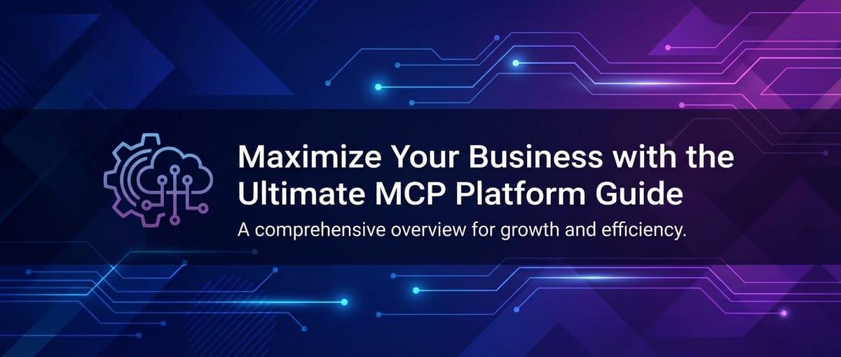 Maximize Your Business with the Ultimate MCP Platform Guide