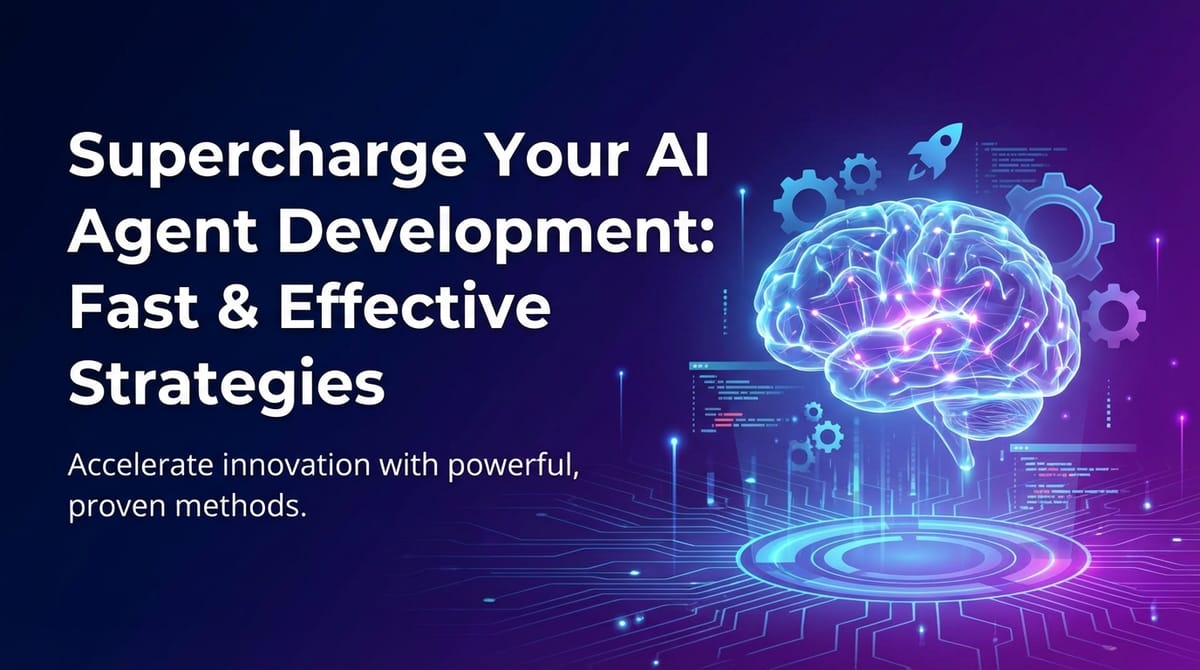 Supercharge Your AI Agent Development: Fast & Effective Strategies
