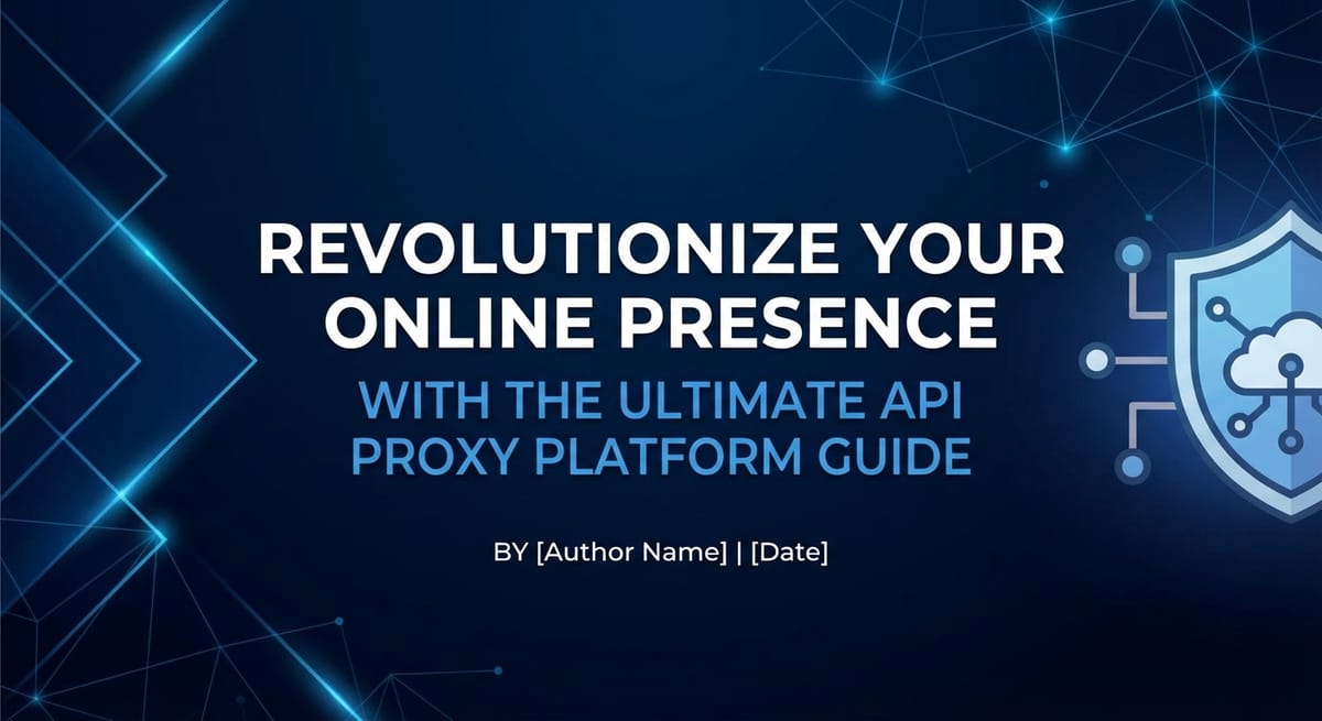 Revolutionize Your Online Presence with the Ultimate API Proxy Platform Guide