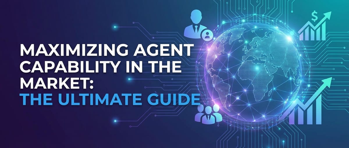 Maximizing Agent Capability in the Market: The Ultimate Guide