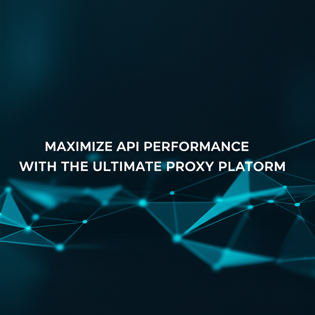 Maximize API Performance with the Ultimate Proxy Platform