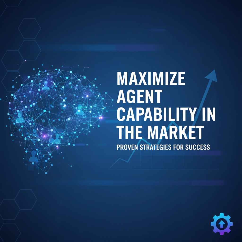 Maximize Agent Capability in the Market: Proven Strategies for Success