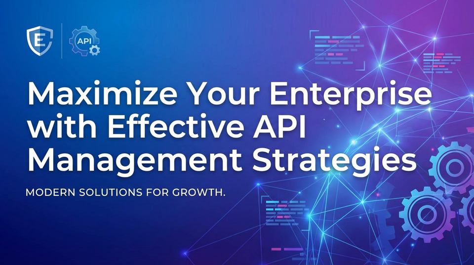 Maximize Your Enterprise with Effective API Management Strategies