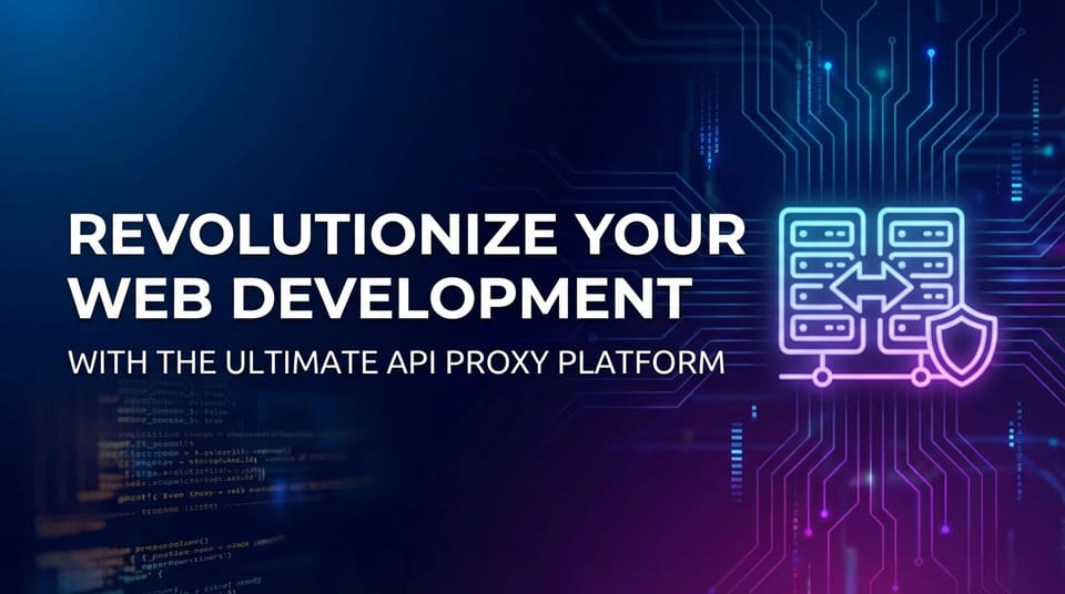 Revolutionize Your Web Development with the Ultimate API Proxy Platform
