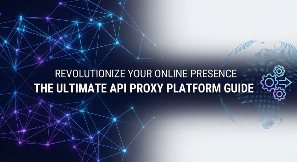 Revolutionize Your Online Presence with the Ultimate API Proxy Platform Guide