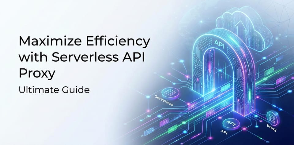 Maximize Efficiency with Serverless API Proxy: Ultimate Guide