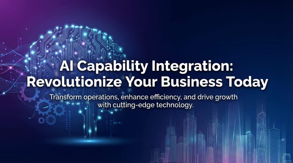 AI Capability Integration: Revolutionize Your Business Today
