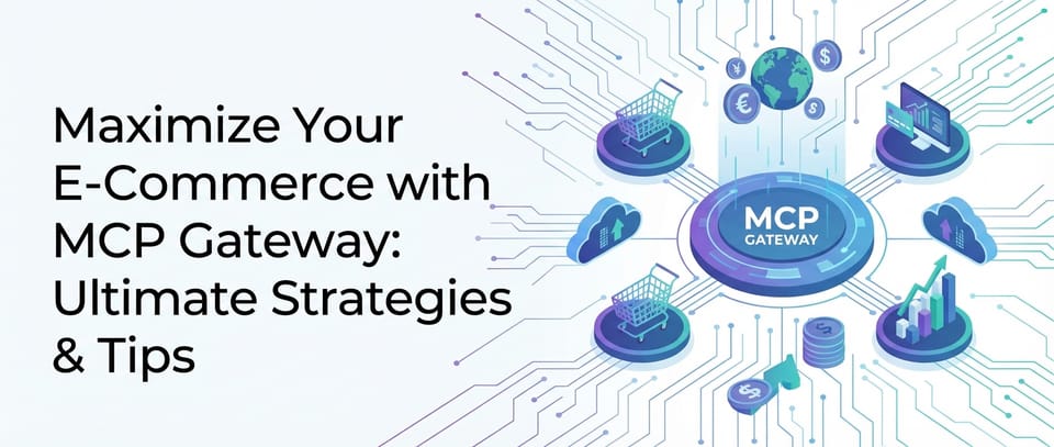 Maximize Your E-Commerce with MCP Gateway: Ultimate Strategies & Tips