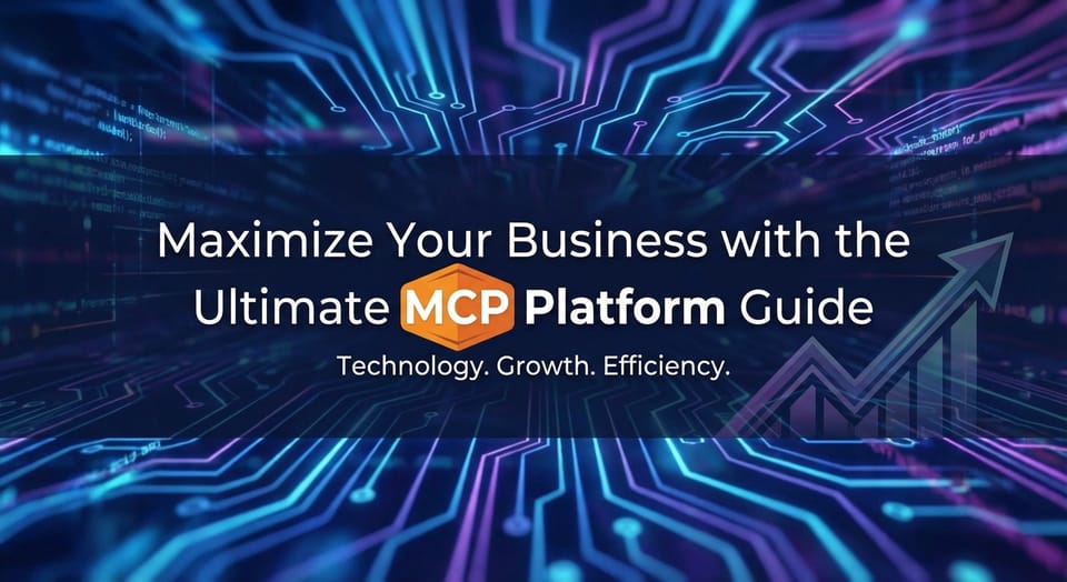 Maximize Your Business with the Ultimate MCP Platform Guide